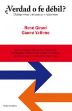 ¿verdad o fe debil?: dialogo sobre cristianismo y relativismo-gianni vattimo-rene girard-9788449324635 ¿verdad o fe debil?: dialogo sobre cristianismo y relativismo-gianni vattimo-rene girard-9788449324635