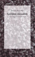 la vision encendida: cinco dialogos en torno a la verdad-ramon de la vega-9788493908935 la vision encendida: cinco dialogos en torno a la verdad-ramon de la vega-9788493908935