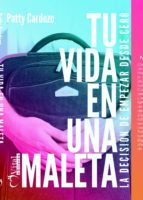 tu vida en una maleta: la decision de empezar desde cero-patty cardozo-9788494607035 tu vida en una maleta: la decision de empezar desde cero-patty cardozo-9788494607035