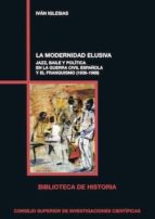 la modernidad elusiva. jazz, baile y política en la guerra civil española y el franquismo (1936-1968) (ebook)-ivan iglesias-9788400102845 la modernidad elusiva. jazz, baile y política en la guerra civil española y el franquismo (1936-1968) (ebook)-ivan iglesias-9788400102845