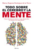 todo sobre el cerebro y la mente: como funciona la mente y como d esarrollar al maximo sus capacidades-marta eugenia rodriguez de la torre-9788408090045 todo sobre el cerebro y la mente: como funciona la mente y como d esarrollar al maximo sus capacidades-marta eugenia rodriguez de la torre-9788408090045