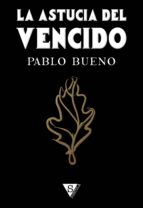 la astucia del vencido (ebook)-pablo bueno-9788416637645 la astucia del vencido (ebook)-pablo bueno-9788416637645