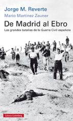 de madrid al ebro. las grandes batallas de la guerra civil española-jorge m. reverte-mario martinez zauner-9788416734245 de madrid al ebro. las grandes batallas de la guerra civil española-jorge m. reverte-mario martinez zauner-9788416734245