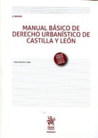 MANUAL BASICO DE DERECHO URBANISTICO DE CASTILLA Y LEON 4ªED