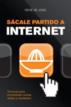 sacale partido a internet: tecnicas para incrementar ventas, visi tas y resultados-rene de jong-9788498750645 sacale partido a internet: tecnicas para incrementar ventas, visi tas y resultados-rene de jong-9788498750645