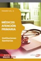 MEDICOS ATENCION PRIMARIA DE INSTITUCIONES SANITARIAS: TEMARIO VO L III