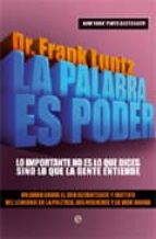 la palabra es poder: lo importante no es lo que dices sino lo que la gente entiende-frank i luntz-9788499700045 la palabra es poder: lo importante no es lo que dices sino lo que la gente entiende-frank i luntz-9788499700045
