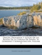 ORIGEN PROGRESOS Y ESTADO DE LAS RENTAS DE LA CORONA DE ESPANA SU GOBIERNO Y ADMINISTRACION VOLUME 5 | FRANCISCO GALLARDO FERN?NDEZ thumbnail