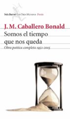 somos el tiempo que nos queda: obra poetica completa 1952-2005-jose manuel caballero bonald-9788432209055 somos el tiempo que nos queda: obra poetica completa 1952-2005-jose manuel caballero bonald-9788432209055
