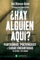 ¿hay alguien aqui?: fantasmas, poltergeist y casas encantadas de españa y del mundo-sol blanco soler-9788496665255 ¿hay alguien aqui?: fantasmas, poltergeist y casas encantadas de españa y del mundo-sol blanco soler-9788496665255