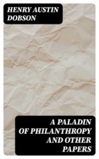 The Distributed Proofreaders Canada eBook of A Paladin of Philanthropy  (World's Classics), 1925, by Henry Austin Dobson.