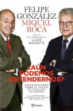 ¿aun podemos entendernos?: conversaciones sobre cataluña, españa y europa en el mundo global-felipe gonzalez-miquel roca i junyent-lluis bassets-9788408101765 ¿aun podemos entendernos?: conversaciones sobre cataluña, españa y europa en el mundo global-felipe gonzalez-miquel roca i junyent-lluis bassets-9788408101765