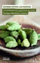 donde estan las raices: una pedagogia de la experiencia de oracio n-enrique martinez lozano-9788427714465 donde estan las raices: una pedagogia de la experiencia de oracio n-enrique martinez lozano-9788427714465