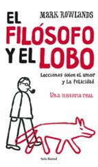 el filosofo y el lobo: lecciones sobre el amor y la felicidad: un a historia real-mark rowlands-9788432231865 el filosofo y el lobo: lecciones sobre el amor y la felicidad: un a historia real-mark rowlands-9788432231865