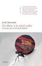 un blanc a la nacio culer: un catala, pot ser del reial madrid?-jordi mercader-9788466414265 un blanc a la nacio culer: un catala, pot ser del reial madrid?-jordi mercader-9788466414265