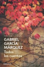 todos los cuentos-gabriel garcia marquez-9788490322765 todos los cuentos-gabriel garcia marquez-9788490322765