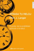 atrasa tu reloj: el poder de la posibilidad aplicado a la salud-ellen j. langer-9788493670665 atrasa tu reloj: el poder de la posibilidad aplicado a la salud-ellen j. langer-9788493670665