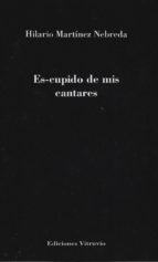 es-cupido de mis cantares-hilario martinez nebreda-9788494249365 es-cupido de mis cantares-hilario martinez nebreda-9788494249365