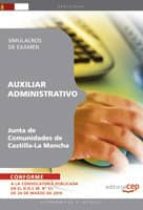 AUXILIAR ADMINISTRATIVO. JUNTA DE COMUNIDADES DE CASTILLA-LA MANC HA. SIMULACROS DE EXAMEN
