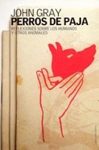 perros de paja: reflexiones sobre los humanos y otros animales-john gray-9788449314575 perros de paja: reflexiones sobre los humanos y otros animales-john gray-9788449314575