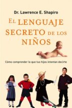 el lenguaje secreto de los niños: como comprender lo que tus hijo s intentan decirte-lawrence shapiro-9788479535575 el lenguaje secreto de los niños: como comprender lo que tus hijo s intentan decirte-lawrence shapiro-9788479535575