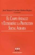 el campo andaluz y extremeÃ±o: la proteccion social agraria-jose manuel cansino muÃ±oz-repiso-9788481881875