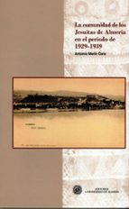 la comunidad de los jesuitas de almeria en el periodo de 1929-193 9-antonio marín cara-9788482409375 la comunidad de los jesuitas de almeria en el periodo de 1929-193 9-antonio marín cara-9788482409375