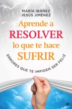 aprende a resolver lo que te hace sufrir (ebook)-maría ibáñez goicoechea-jesús jiménez cascallana-9788491645375 aprende a resolver lo que te hace sufrir (ebook)-maría ibáñez goicoechea-jesús jiménez cascallana-9788491645375