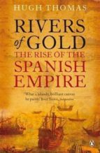 rivers of gold : the rise of the spanish empire-hugh thomas-9780141034485 rivers of gold : the rise of the spanish empire-hugh thomas-9780141034485