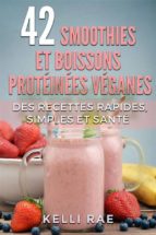42 smoothies et boissons protéinées véganes: des recettes rapides, simples et santé (ebook)-9781507148785 42 smoothies et boissons protéinées véganes: des recettes rapides, simples et santé (ebook)-9781507148785
