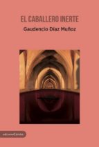 el caballero inerte-gaudencio diaz muñoz-9788417258085 el caballero inerte-gaudencio diaz muñoz-9788417258085