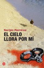 el cielo llora por mi-sergio ramirez-9788466324885 el cielo llora por mi-sergio ramirez-9788466324885