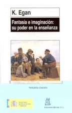 fantasia e imaginacion: su poder en la enseñanza: una alternativa a la enseñanza y el aprendizaje en la educacion infantil y primaria-kieran egan-9788471123985 fantasia e imaginacion: su poder en la enseñanza: una alternativa a la enseñanza y el aprendizaje en la educacion infantil y primaria-kieran egan-9788471123985