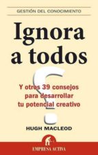 ignora a todos y otros 39 consejos para desarrollar tu potencial creativo-hugo macleod-9788492452385 ignora a todos y otros 39 consejos para desarrollar tu potencial creativo-hugo macleod-9788492452385