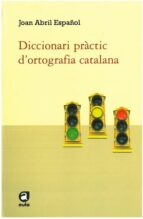 diccionari practic d ortografia catalana-joan abril español-9788492672585 diccionari practic d ortografia catalana-joan abril español-9788492672585