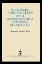 derecho como facultad en la neoescolastica española del siglo xvi-alejandro guzman brito-9788498900385 derecho como facultad en la neoescolastica española del siglo xvi-alejandro guzman brito-9788498900385