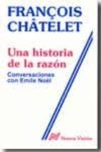 una historia de la razon: conversaciones con emile noël-f. chatelet-9789506022785 una historia de la razon: conversaciones con emile noël-f. chatelet-9789506022785