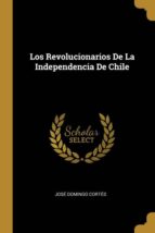 LOS REVOLUCIONARIOS DE LA INDEPENDENCIA DE CHILE
