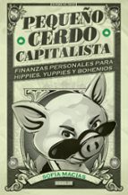 pequeño cerdo capitalista: finanzas personales para hippies, yuppies y bohemios-sofia macias-9788403014695 pequeño cerdo capitalista: finanzas personales para hippies, yuppies y bohemios-sofia macias-9788403014695