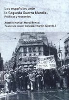 los españoles ante la segunda guerra mundial: politicas y recuerdos-antonio manuel moral roncal-9788416133895 los españoles ante la segunda guerra mundial: politicas y recuerdos-antonio manuel moral roncal-9788416133895