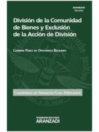 división de la comunidad de bienes y exclusión de la acción de división-carmen perez de ontiveros baquero-9788490592595 división de la comunidad de bienes y exclusión de la acción de división-carmen perez de ontiveros baquero-9788490592595
