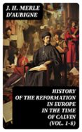 HISTORY OF THE REFORMATION IN EUROPE IN THE TIME OF CALVIN (VOL. 1-8)  (edición en inglés)