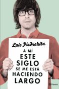 a mí este siglo se me está haciendo largo (ebook)-luis piedrahita-9788408133605 a mí este siglo se me está haciendo largo (ebook)-luis piedrahita-9788408133605