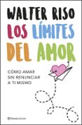 los límites del amor: como amar sin renunciar a ti mismo-walter riso-9788408208105 los límites del amor: como amar sin renunciar a ti mismo-walter riso-9788408208105