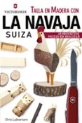 talla en madera con la navaja suiza victorinox: 43 proyectos faciles de realizar-chris lubkemann-9788415053705 talla en madera con la navaja suiza victorinox: 43 proyectos faciles de realizar-chris lubkemann-9788415053705