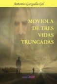 moviola de tres vidas truncadas-antonio gargallo gil-9788415969105 moviola de tres vidas truncadas-antonio gargallo gil-9788415969105