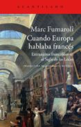 cuando europa hablaba francés-marc fumaroli-9788416011605 cuando europa hablaba francés-marc fumaroli-9788416011605
