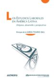 los estudios laborales en america latina: origenes, desarrollo y perspectivas-enrique de la garza-9788416421305 los estudios laborales en america latina: origenes, desarrollo y perspectivas-enrique de la garza-9788416421305