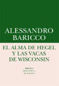el alma de hegel y las vacas de wisconsin: una reflexion sobre musica culta y modernidad-alessandro baricco-9788416964505 el alma de hegel y las vacas de wisconsin: una reflexion sobre musica culta y modernidad-alessandro baricco-9788416964505
