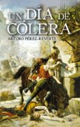 un dia de colera-arturo perez-reverte-9788420472805 un dia de colera-arturo perez-reverte-9788420472805